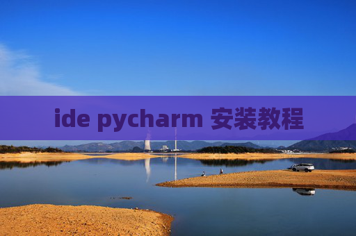 ide pycharm 安装教程 ide pycharm 安装教程