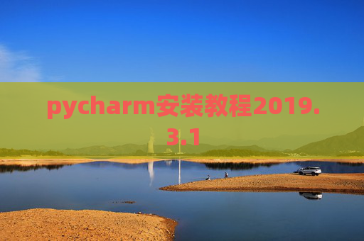 pycharm安装教程2019.3.1 pycharm安装教程2019.3.1